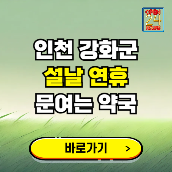 인천 강화군 설날 연휴 문여는 약국 ❘ 24시 비상 당직 일요일 밤에 문여는 곳