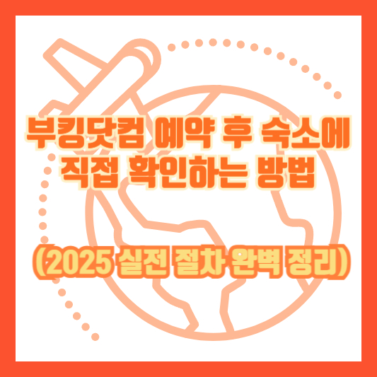 부킹닷컴 예약 후 숙소에 직접 확인하는 방법 (2025 실전 절차 완벽 정리)