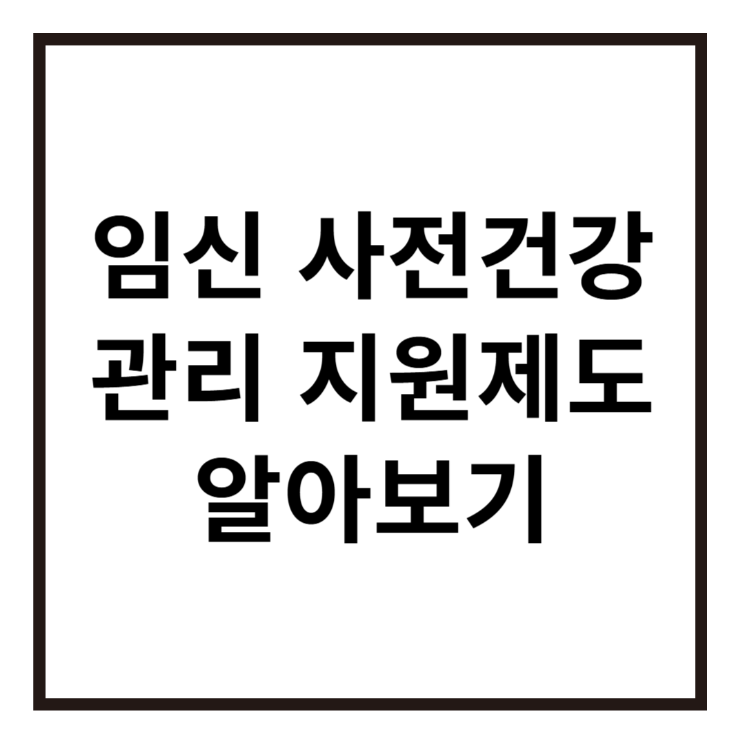 건강한 임신·출산 도모를 위한 임신 사전건강관리 지원제도 알아보기