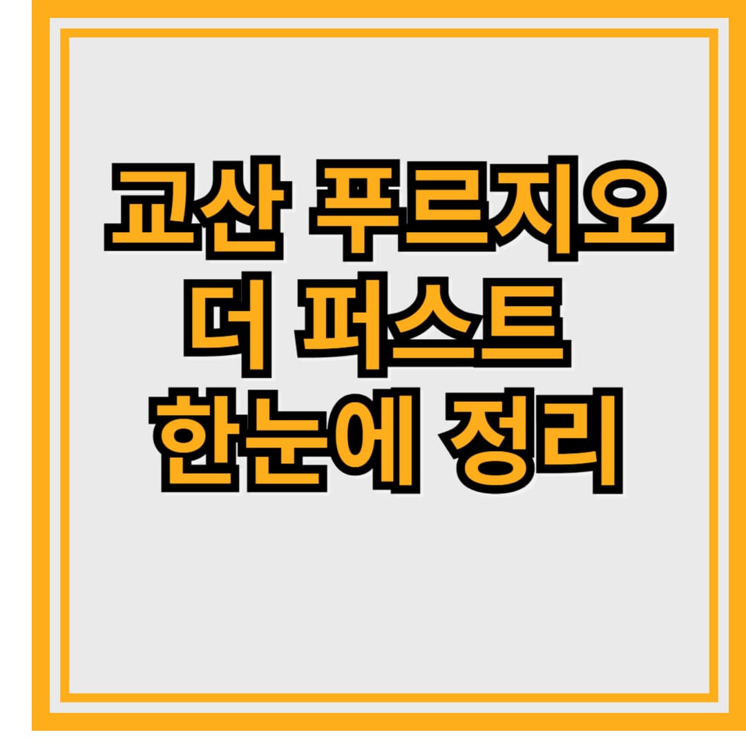 복잡한 청약 NO! 교산 푸르지오 더 퍼스트 한눈에 정리