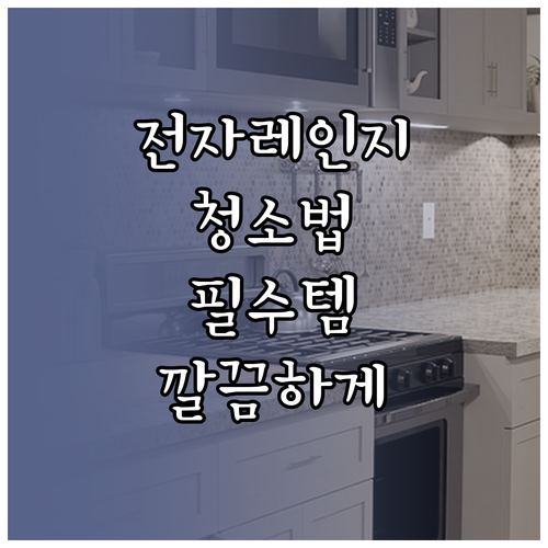 주방 필수템 전자레인지, 깨끗하게 관..