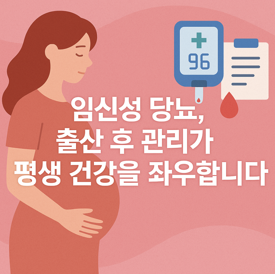 임신성 당뇨, 출산 후 관리가 평생 건강을 좌우합니다