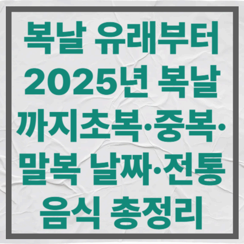 복날 유래부터 2025년 복날까지｜초복&middot;중복&middot;말복 날짜&middot;전통 음식 총정리