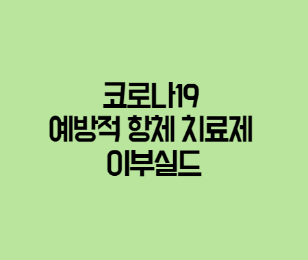 코로나 예방적 항체 치료제 이부실드