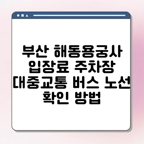 부산 해동용궁사 입장료 주차장 대중교통 버스 노선 확인 방법
