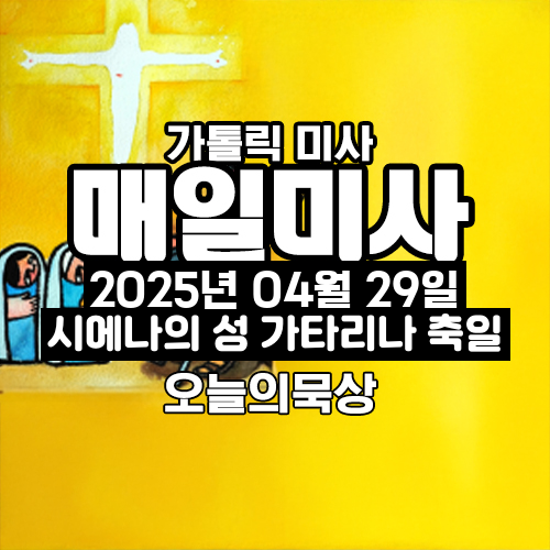 2025년 4월 29일 매일미사 시에나의 성 가타리나 축일 오늘의 묵상