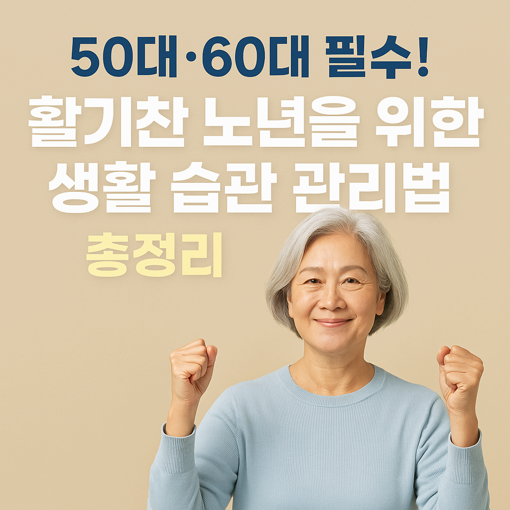 50대·60대 필수! 활기찬 노년을 위한 생활 습관 관리법 총정리