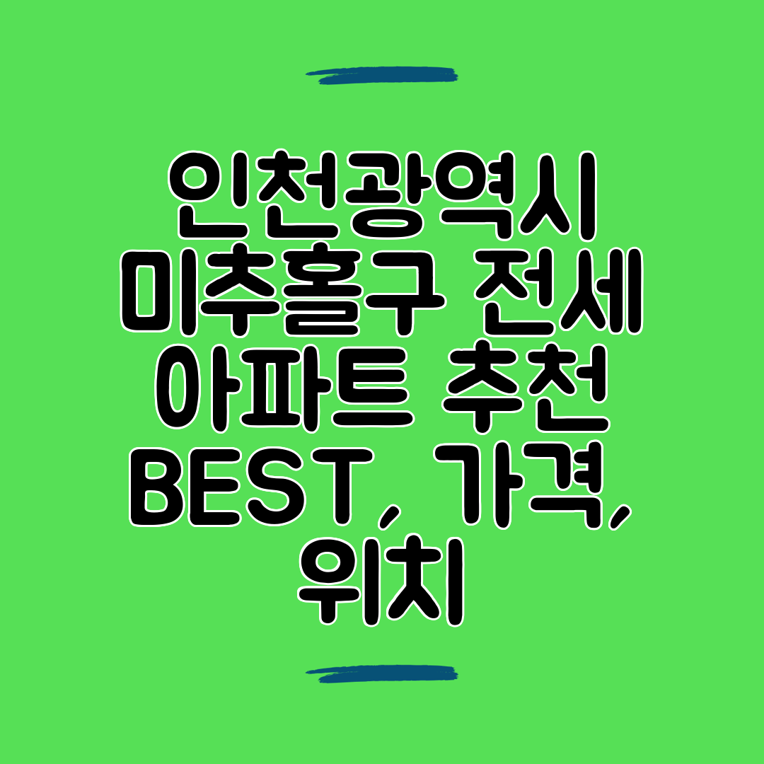 인천광역시 미추홀구 전세 아파트 추천 BEST, 가격, 위치