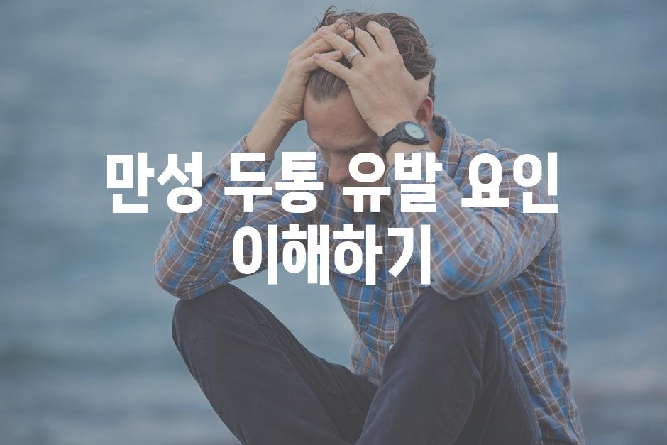 만성 두통 유발 요인 이해하기