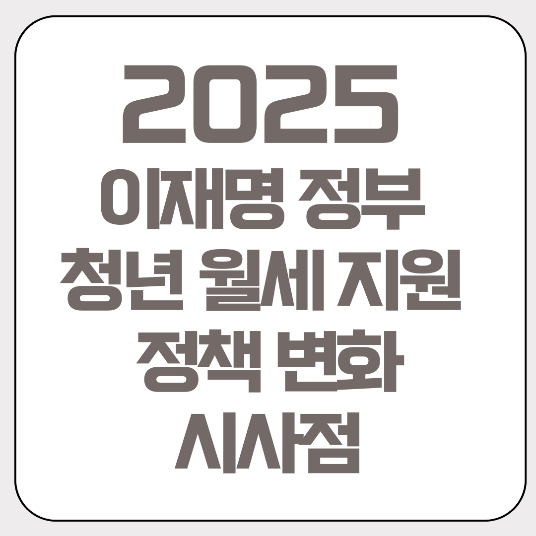 2025-이재명-정부-청년-월세-지원 -정책 변화-시사점