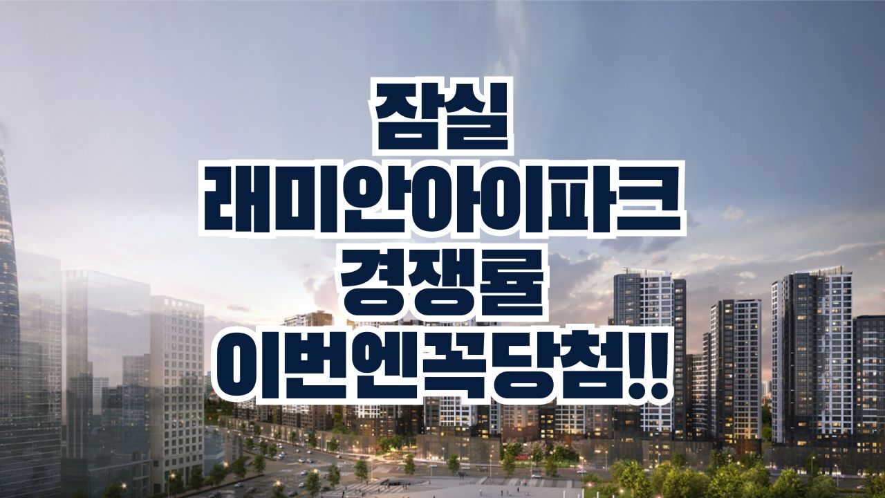 잠실래미안아이파크 잠래아 경쟁률 평면도 모집공고 당첨자발표