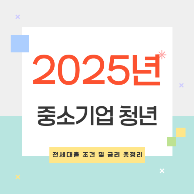 2025년 중소기업 청년 전세대출 조건 및 금리 총정리