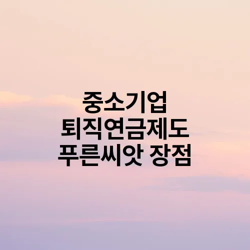 중소기업 퇴직연금제도 푸른씨앗 장점