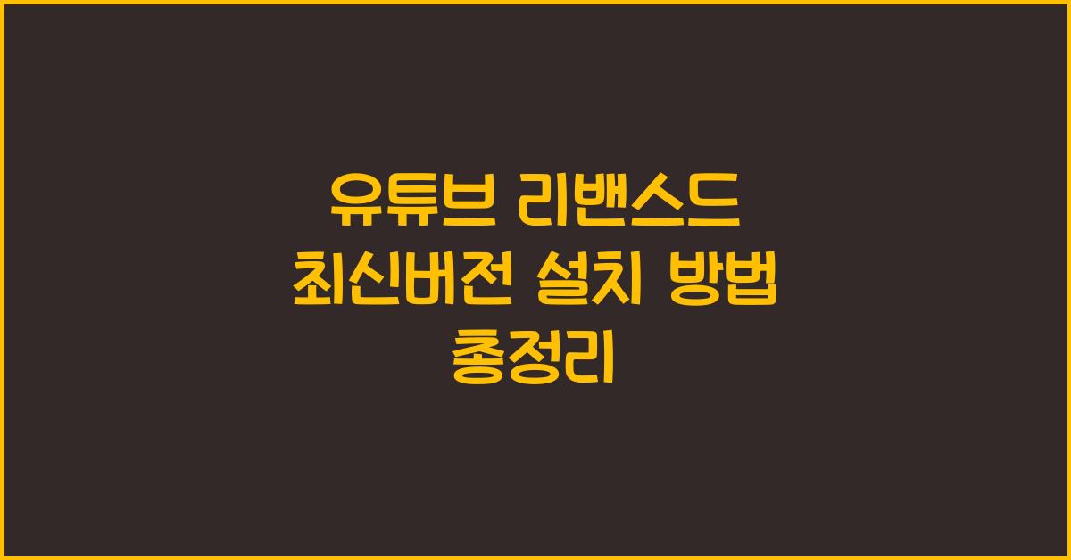 유튜브 리밴스드 최신버전 설치