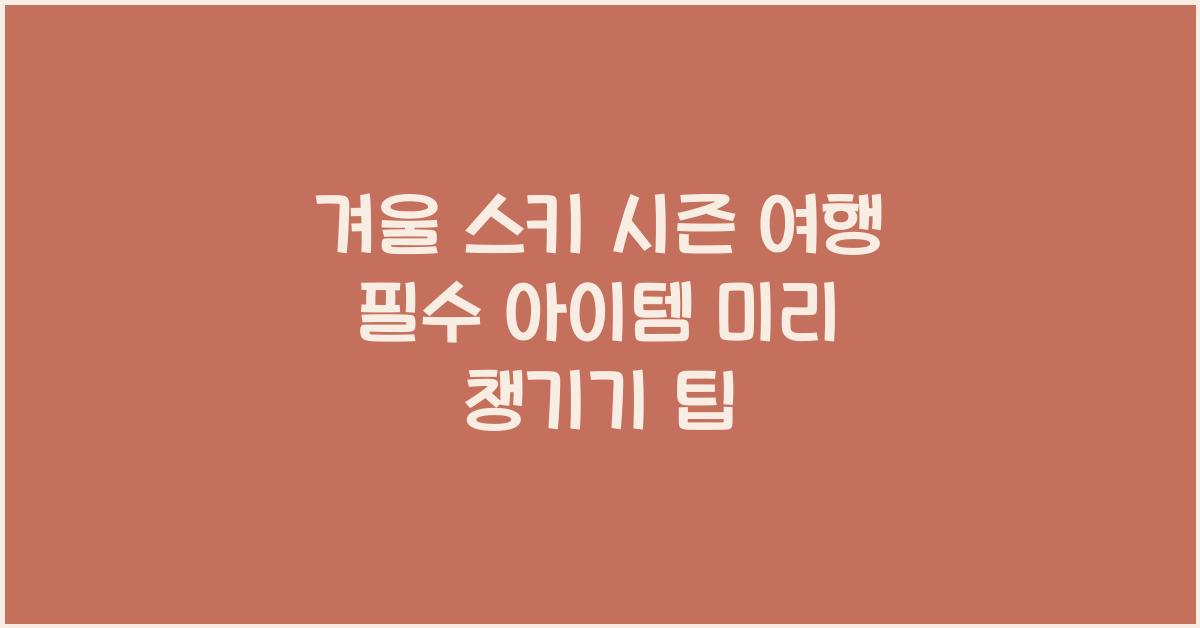 겨울 스키 시즌 여행 필수 아이템