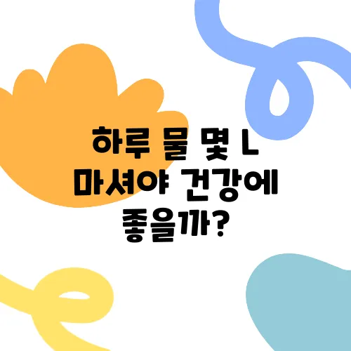 하루 물 몇 L 마셔야 건강에 좋을까?
