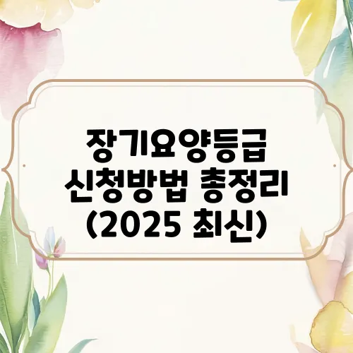 장기요양등급 신청방법 총정리 (2025 최신)