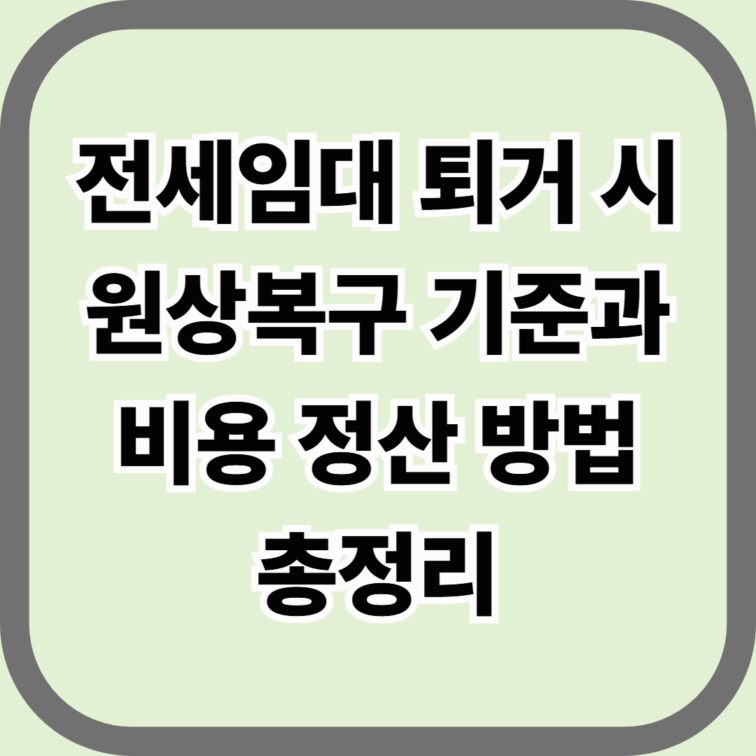 전세임대 퇴거 시 원상복구 기준과 비용 정산 방법 총정리 — 도배, 하자, 파손… 어디까지 입주자 책임일까?