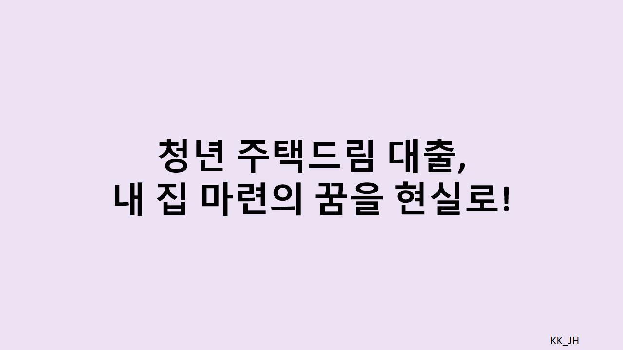 청년층을 위한 맞춤형 대출! 청년 주택드림 대출 완벽 분석