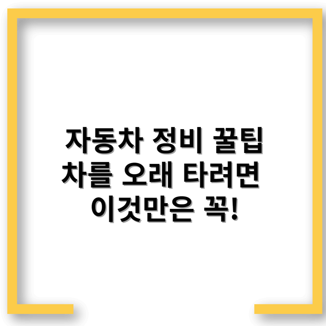 자동차 정비 꿀팁 – 차를 오래 타려면 이것만은 꼭!