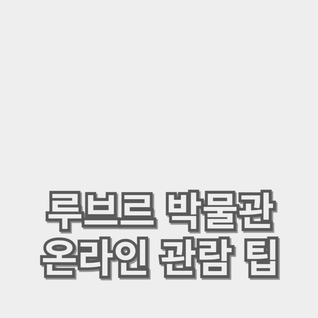 루브르 박물관 온라인 관람 팁