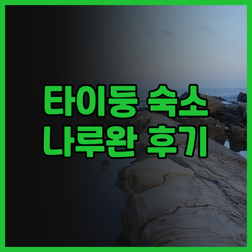 타이둥 숙소 고민 끝! 나루완 갤럭시