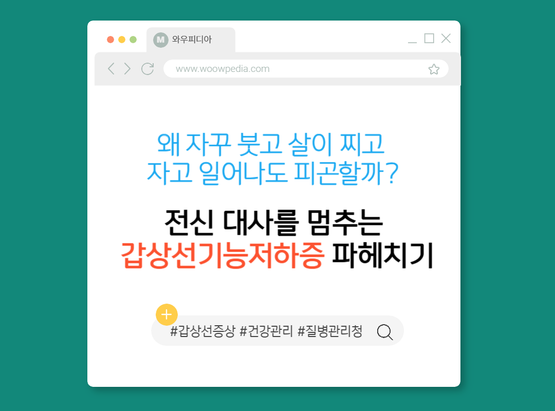 왜 자꾸 붓고 살이 찌고 자고 일어나도 피곤할까 전신 대사를 멈추는 갑상선기능저하증 파헤치기