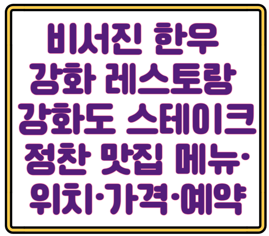 비서진에 소개된 한우 레스토랑 강화도 스테이크 정찬 맛집 메뉴&middot;위치&middot;가격&middot;예약 정보 공개!