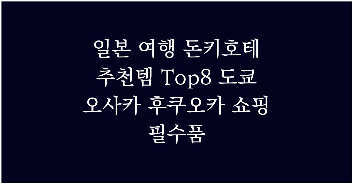 일본 여행 돈키호테 추천템 Top8 도쿄 오사카 후쿠오카 쇼핑 필수품