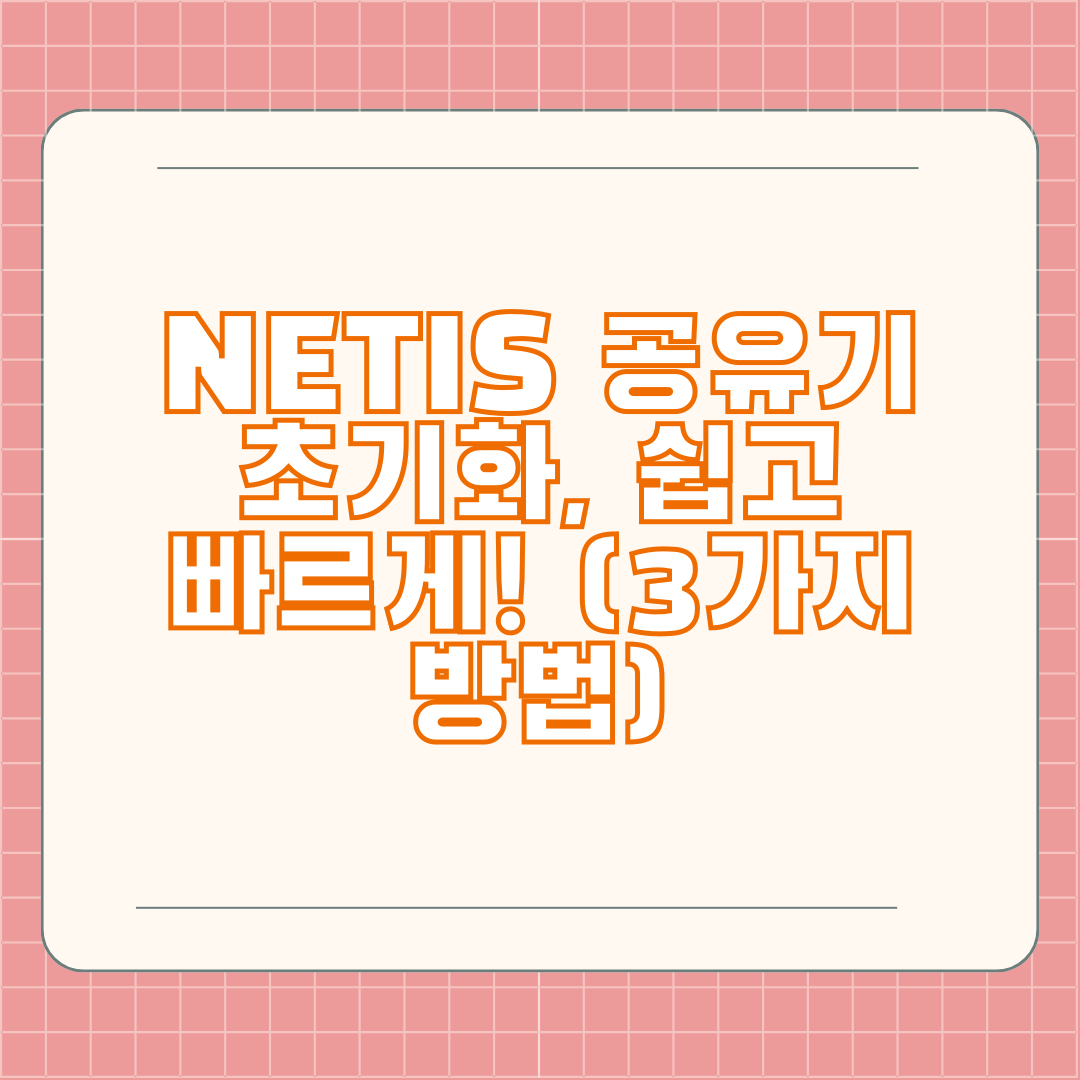 NETIS 공유기 초기화, 쉽고 빠르게! (3가지 방법) NETIS 공유기 초기화, 쉽고 빠르게! (3가지 방법)