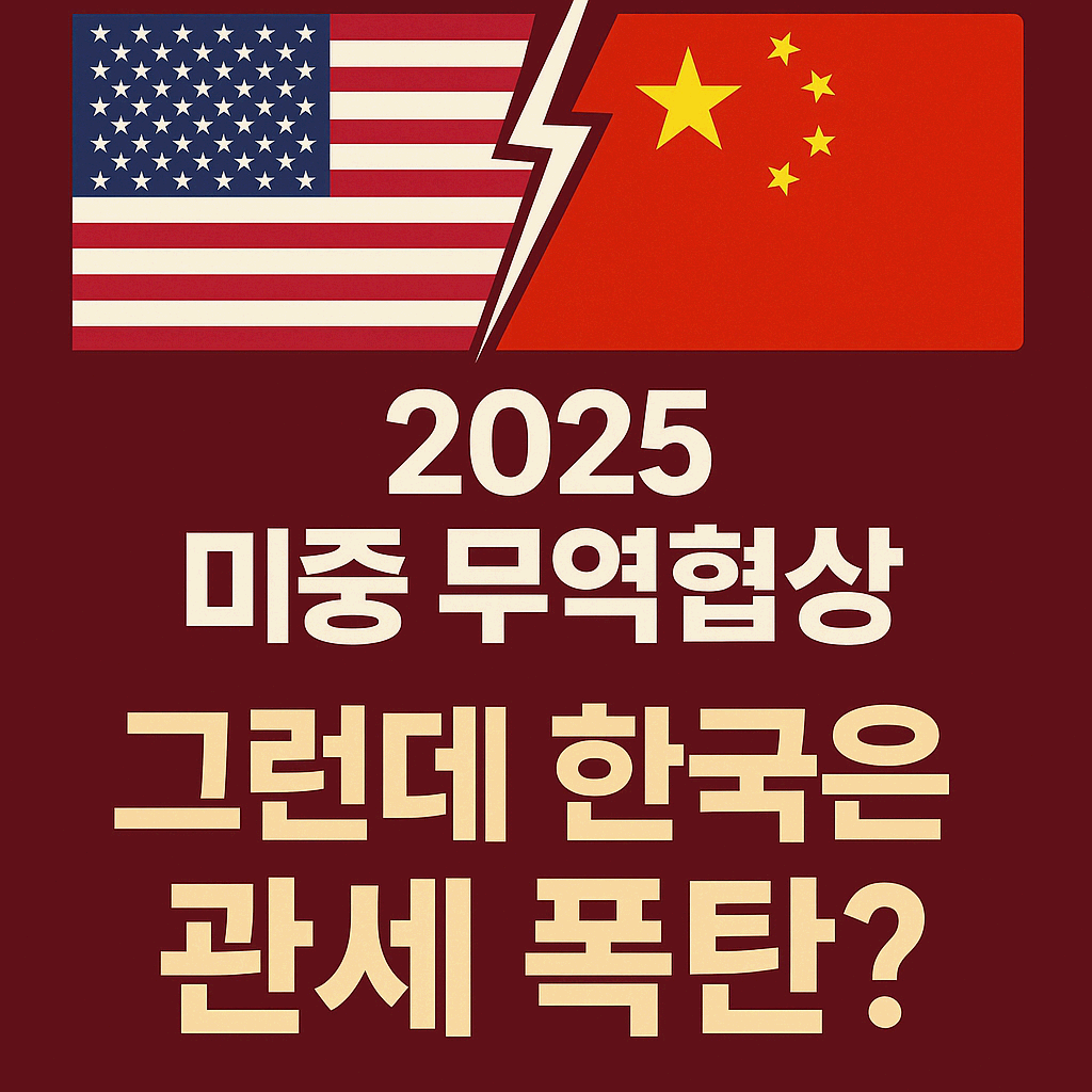 2025 미중 무역협상 돌입! 한국, 고율 관세 대상국 위기