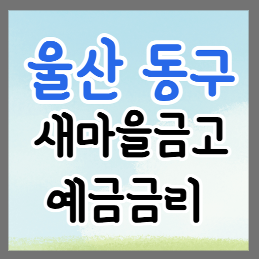 울산 동구 새마을금고 정기예금 금리 높은 곳 추천 ❘ 금리비교 ❘ 특판 ❘ 적금금리