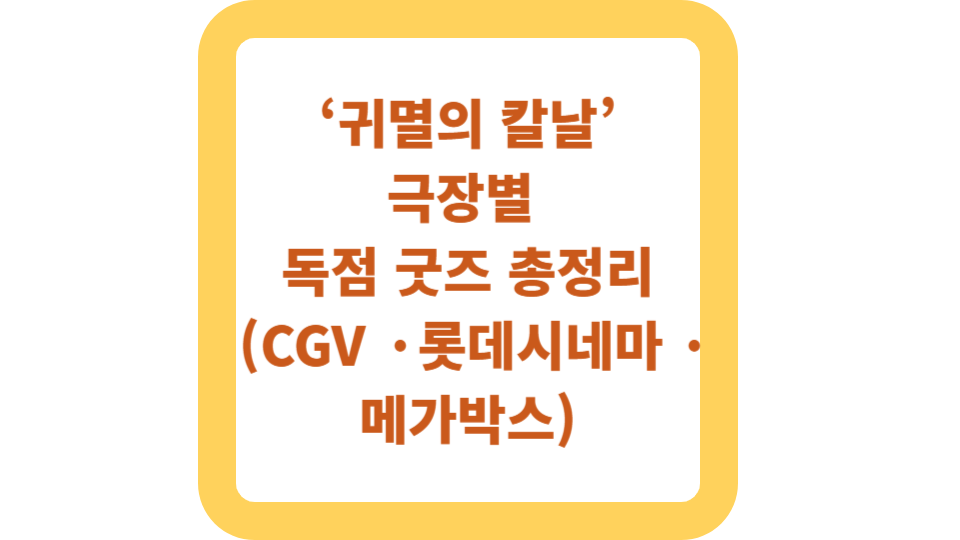 ‘귀멸의 칼날’ 극장별 독점 굿즈 총정리
(CGV · 롯데시네마 · 메가박스) 사진