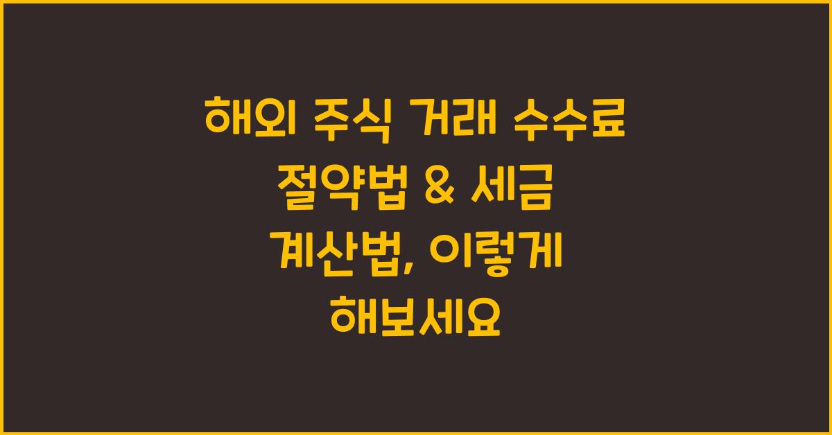 해외 주식 거래 수수료 절약법 & 세금 계산법