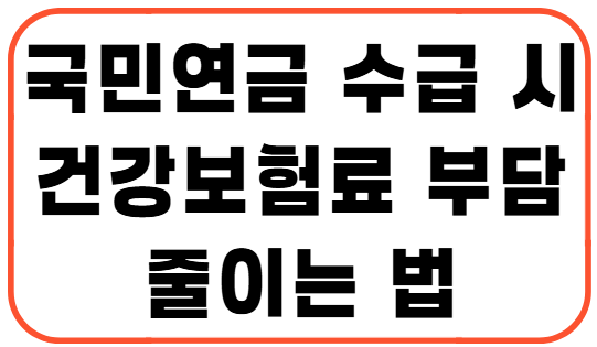 국민연금 수급 시 건강보험료 부담 줄이는 법