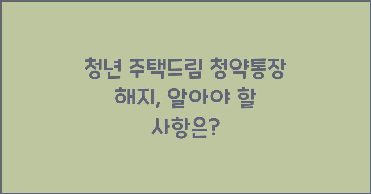 청년 주택드림 청약통장 해지