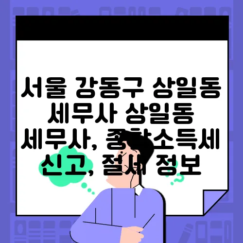 서울 강동구 상일동 세무사 상일동 세무사, 종합소득세 신고, 절세 정보
