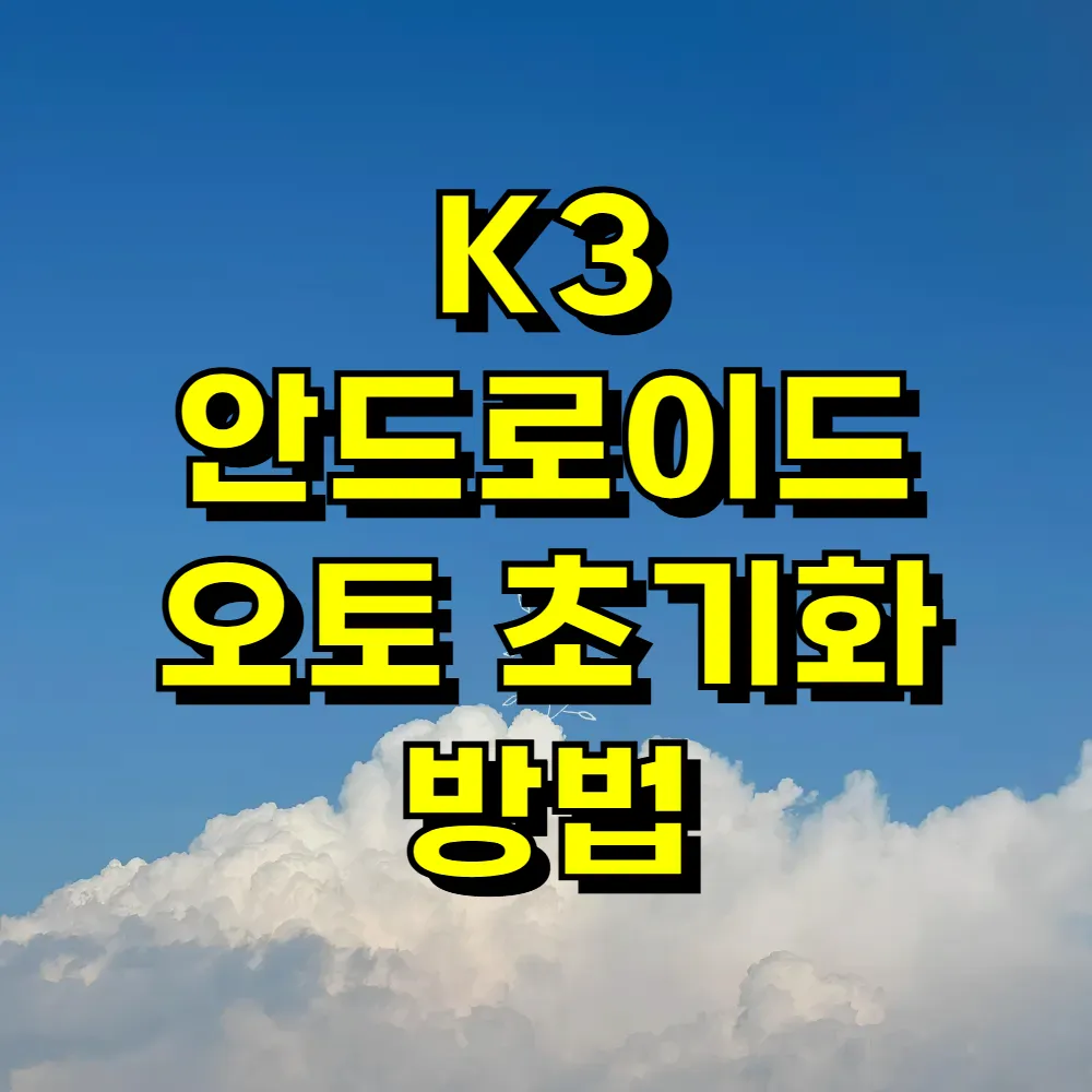 K3 안드로이드 오토 초기화 방법