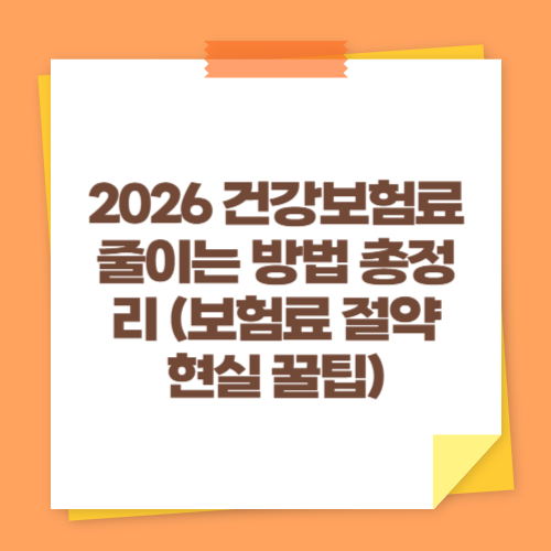 2026 건강보험료 줄이는 방법 총정리 (보험료 절약 현실 꿀팁)