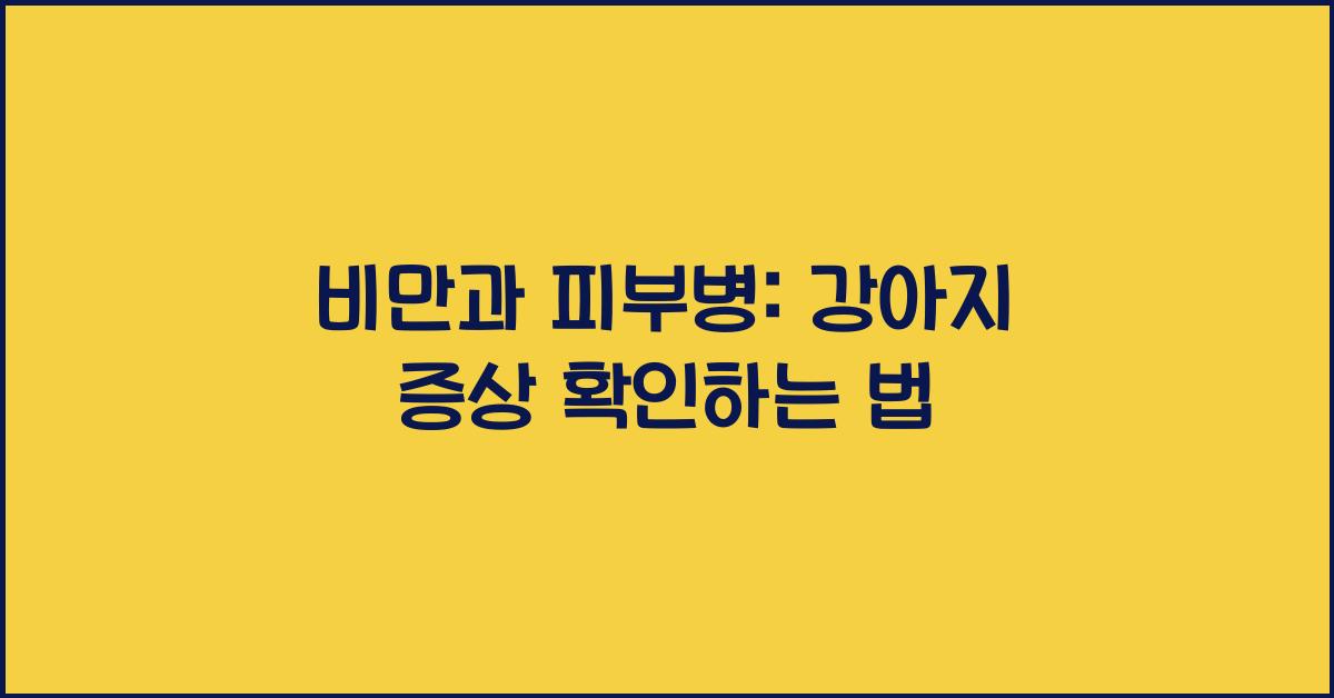 비만과 피부병: 강아지에게 흔한 질병과 증상