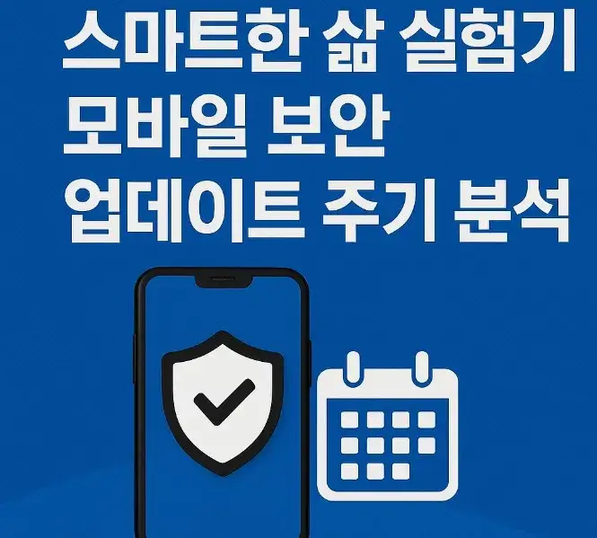 50대 IT 비전공자의 스마트한 삶 실험기 모바일 보안 업데이트 주기 분석