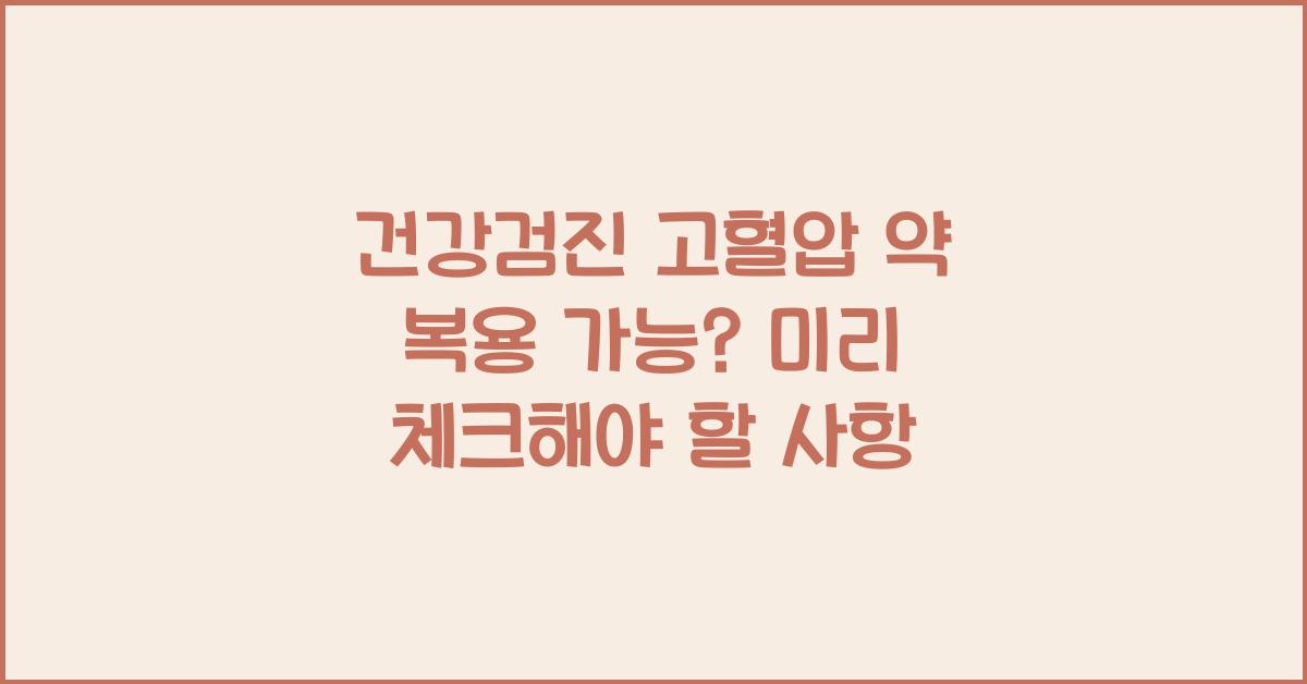 건강검진 고혈압 약 복용 가능?