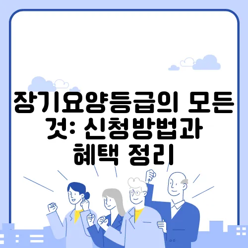 장기요양등급의 모든 것: 신청방법과 혜택 정리