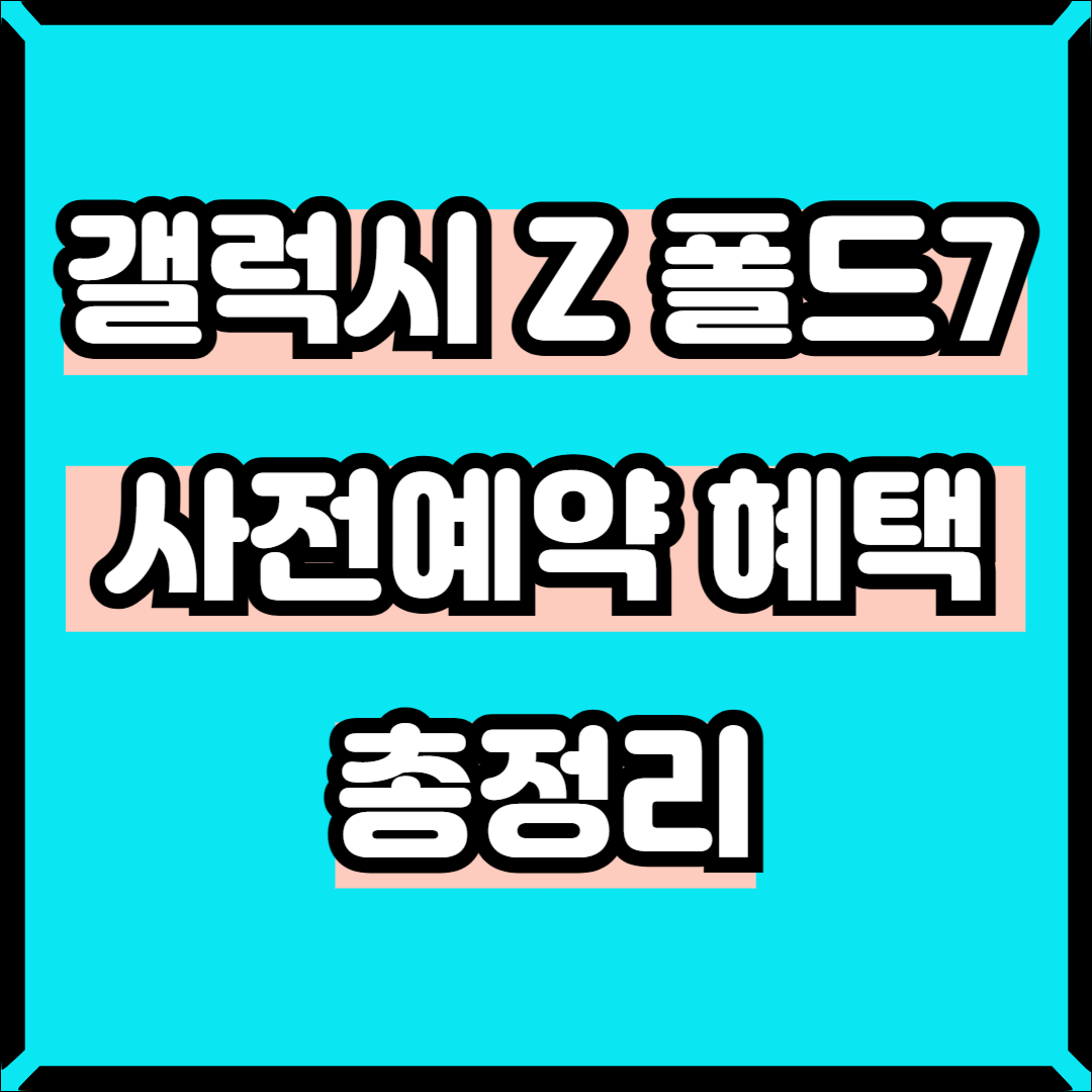 갤럭시 Z 폴드7 사전예약 혜택 총정리｜최저가 구매·스토리지 업그레이드 놓치지 마세요