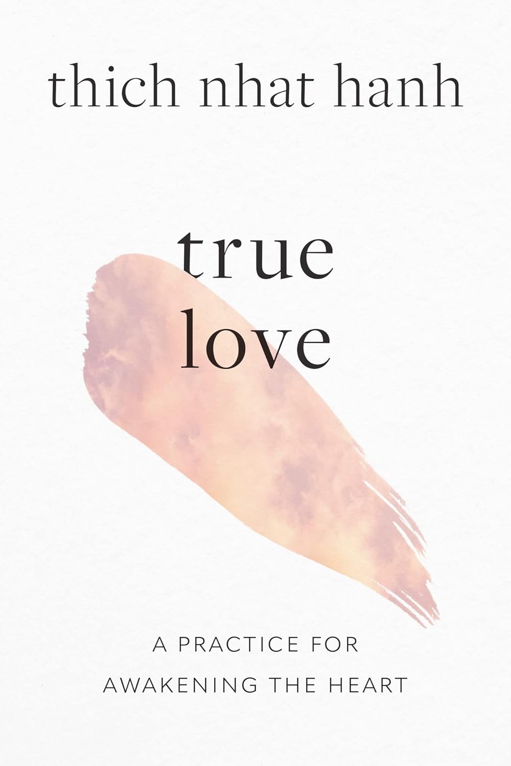 True Love: A Practice for Awakening the Heart by Thich Nhat Hanh