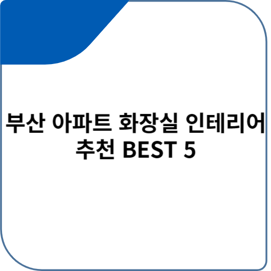 부산 아파트 화장실 인테리어 추천 BEST 5