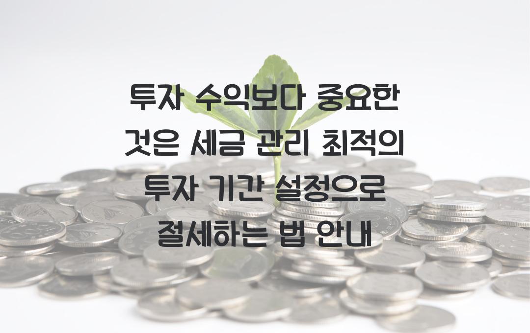  투자 수익보다 중요한 것은 세금 관리! 최적의 투자 기간 설정으로 절세하기