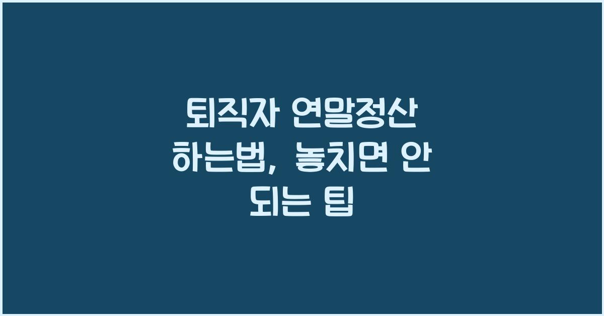 퇴직자 연말정산 하는법