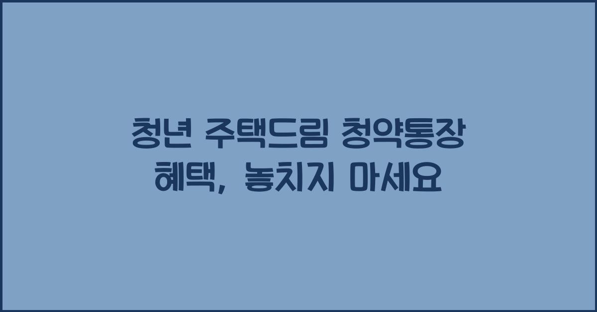 청년 주택드림 청약통장 혜택