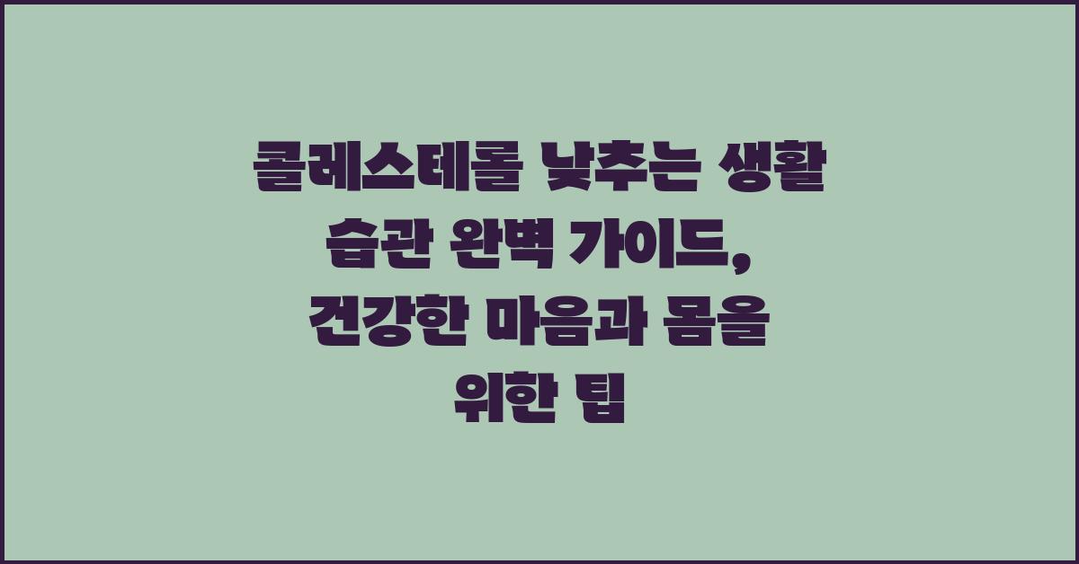 콜레스테롤 낮추는 생활 습관 완벽 가이드